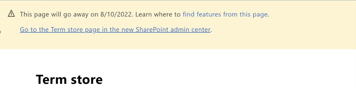 Admins will start to see a banner on the classic Term store page. The banner will display the date when the page will be retired and a link to documentation describing where to find all the features in the new admin center.