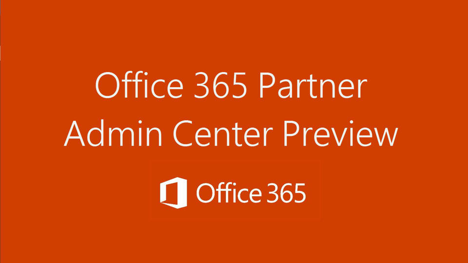 Tour of the Office 365 Partner Admin Center Preview - Microsoft Support